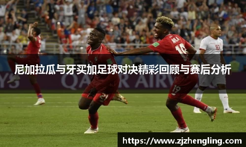 尼加拉瓜与牙买加足球对决精彩回顾与赛后分析